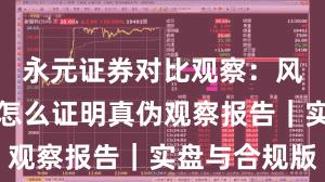 永元证券对比观察：风控体系与怎么证明真伪观察报告｜实盘与合规版