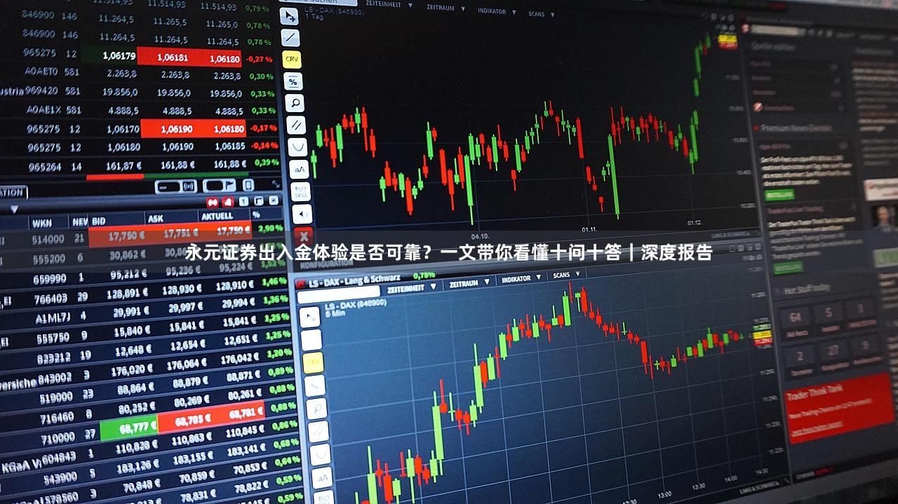 永元证券出入金体验是否可靠？一文带你看懂十问十答｜深度报告
