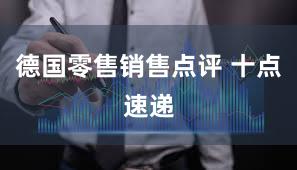 德国零售销售点评 十点速递