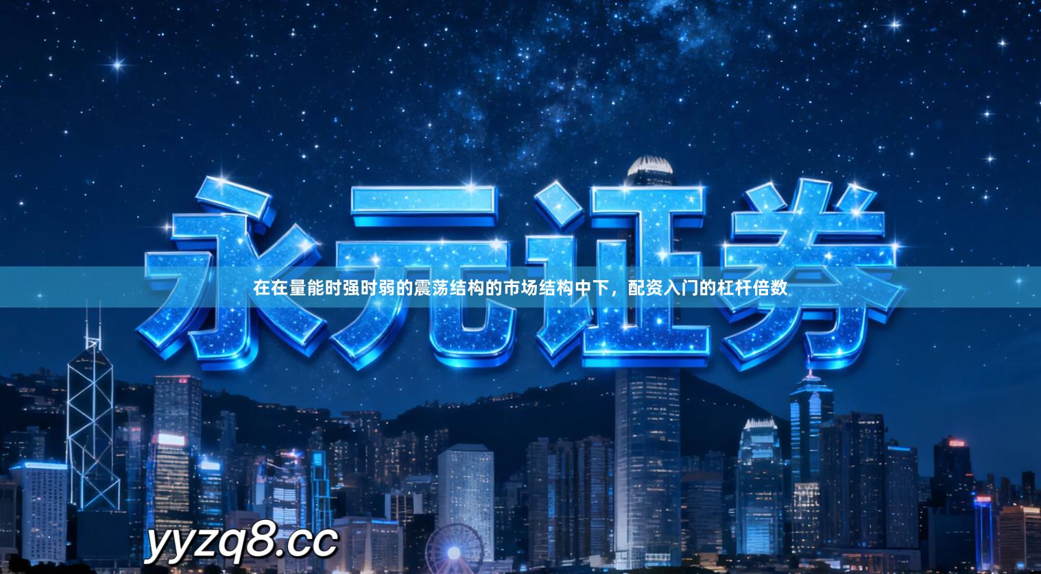 在在量能时强时弱的震荡结构的市场结构中下，配资入门的杠杆倍数