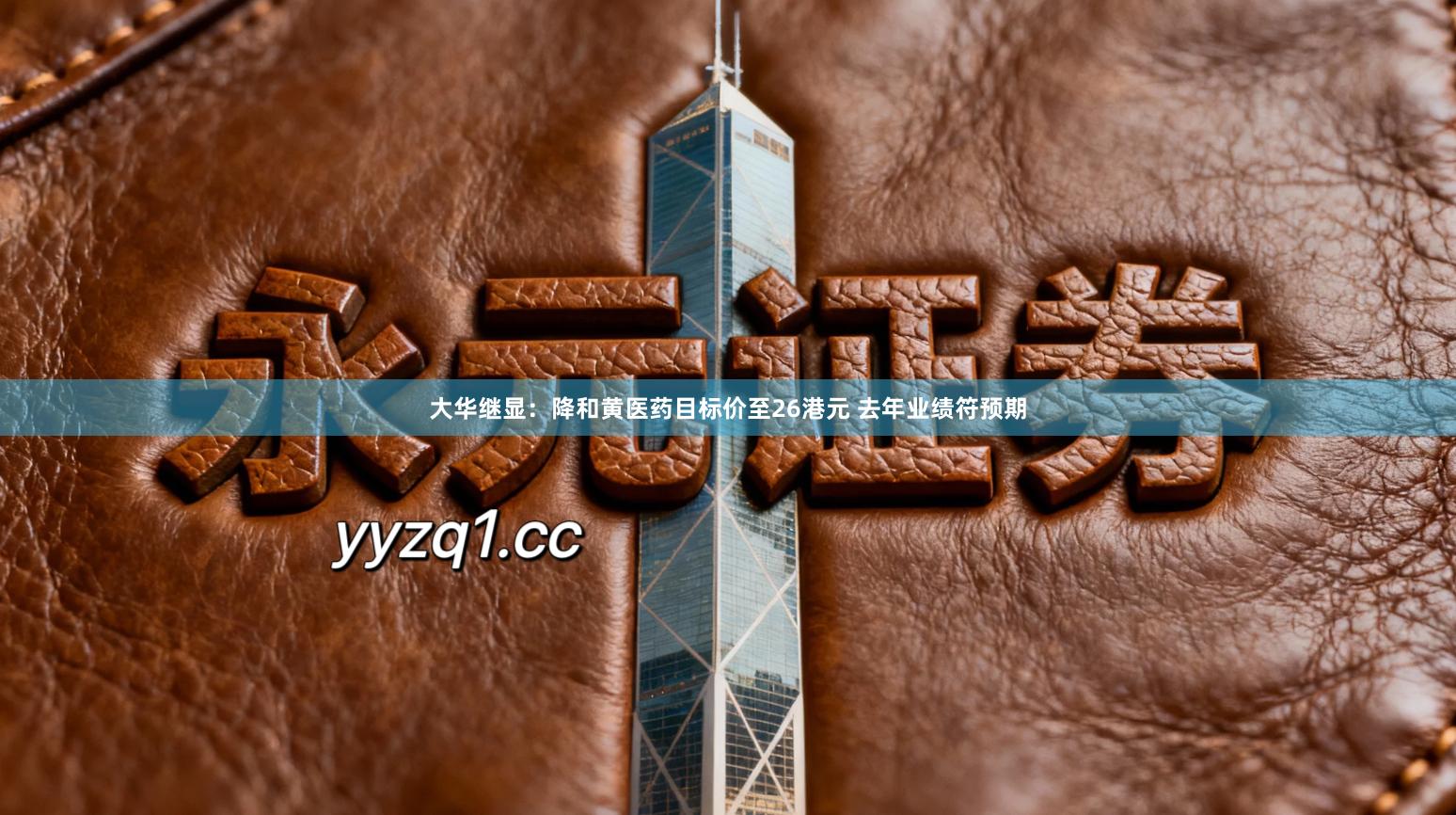 大华继显：降和黄医药目标价至26港元 去年业绩符预期